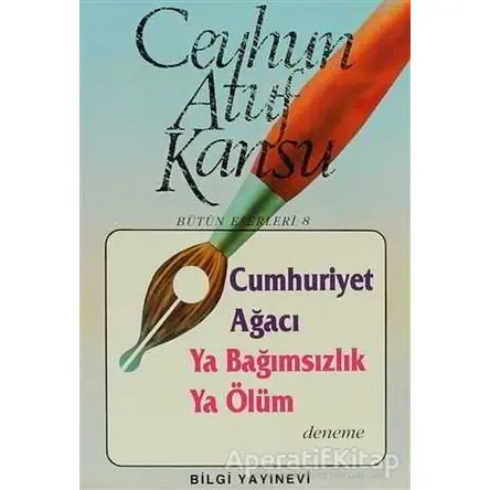 Cumhuriyet Ağacı Ya Bağımsızlık Ya Ölüm - Ceyhun Atuf Kansu - Bilgi Yayınevi