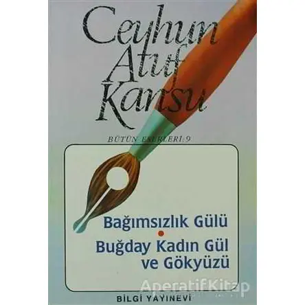 Bağımsızlık Gülü Buğday, Kadın, Gül ve Gökyüzü - Ceyhun Atuf Kansu - Bilgi Yayınevi