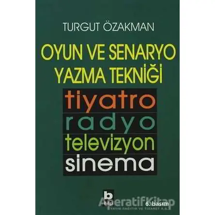 Oyun ve Senaryo Yazma Tekniği Tiyatro, Radyo, Televizyon, Sinema - Turgut Özakman - Bilgi Yayınevi