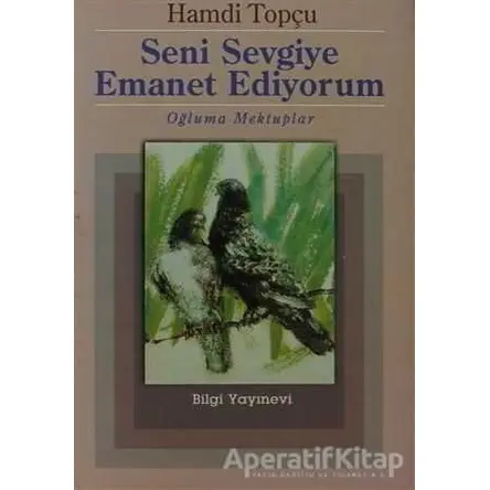 Seni Sevgiye Emanet Ediyorum - Hamdi Topçu - Bilgi Yayınevi