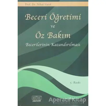 Beceri Öğretimi ve Öz Bakım Becerilerinin Kazandırılması - Nihal Varol - Kök Yayıncılık