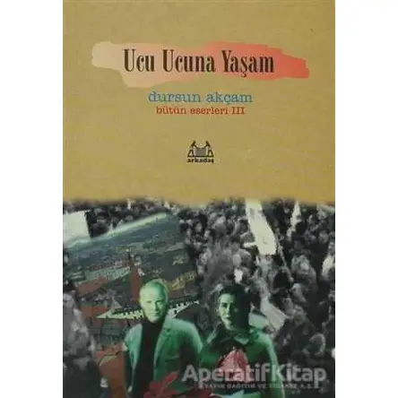 Ucu Ucuna Yaşam Bütün Eserleri 3 - Dursun Akçam - Arkadaş Yayınları