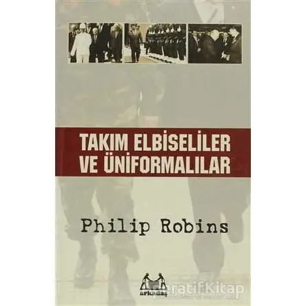 Takım Elbiseliler ve Üniformalılar - Philip Robins - Arkadaş Yayınları