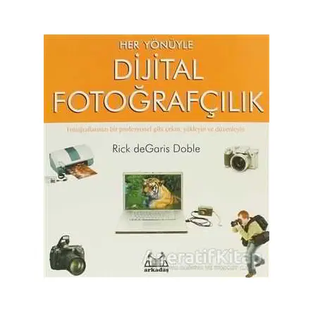 Her Yönüyle Dijital Fotoğrafçılık - Rick de Garis Doble - Arkadaş Yayınları