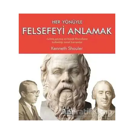 Her Yönüyle Felsefeyi Anlamak - Kenneth Shouler - Arkadaş Yayınları