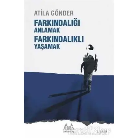 Farkındalığı Anlamak Farkındalıklı Yaşamak - Atila Gönder - Arkadaş Yayınları