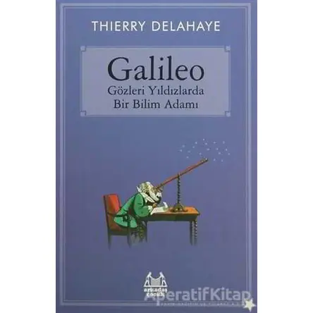 Galileo - Gözleri Yıldızlarda Bir Bilim Adamı - Thierry Delahaye - Arkadaş Yayınları