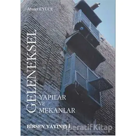 Geleneksel Yapılar ve Mekanlar - Ahmet Eyüce - Birsen Yayınevi