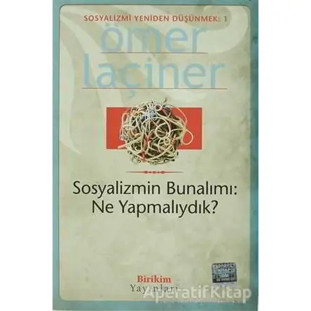 Sosyalizmin Bunalımı: Ne Yapmalıydık? - Ömer Laçiner - Birikim Yayınları