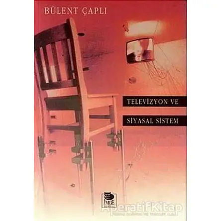 Televizyon ve Siyasal Sistem - Bülent Çaplı - İmge Kitabevi Yayınları