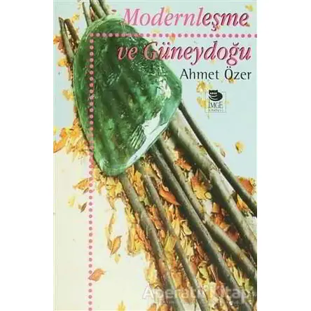 Modernleşme ve Güneydoğu - Ahmet Özer - İmge Kitabevi Yayınları