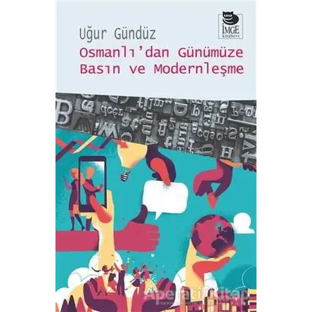 Osmanlı’dan Günümüze Basın ve Modernleşme - Uğur Gündüz - İmge Kitabevi Yayınları
