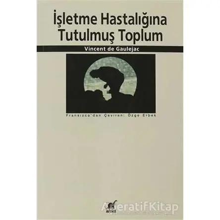 İşletme Hastalığına Tutulmuş Toplum - Vincent de Gaulejac - Ayrıntı Yayınları