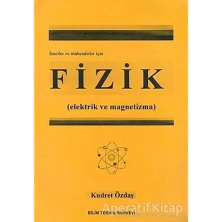 Fizik (Elektrik ve Magnetizma) Fenciler ve Mühendisler İçin - Kudret Özdaş - Bilim Teknik Yayınevi