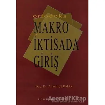 Ortodoks Makro İktisada Giriş - Ahmet Çakmak - Bilim Teknik Yayınevi