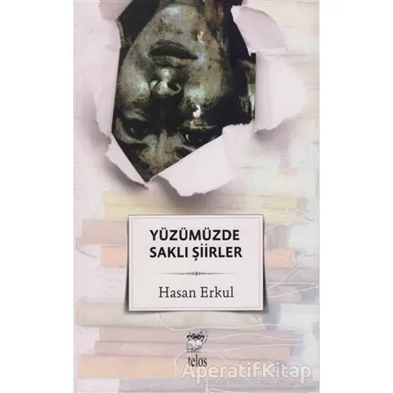 Yüzümüzde Saklı Şiirler - Hasan Erkul - Telos Yayıncılık