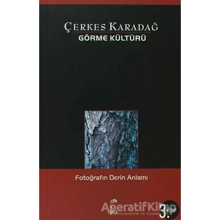 Görme Kültürü 3. Kitap - Fotoğrafın Derin Anlamı - Çerkes Karadağ - Doruk Yayınları