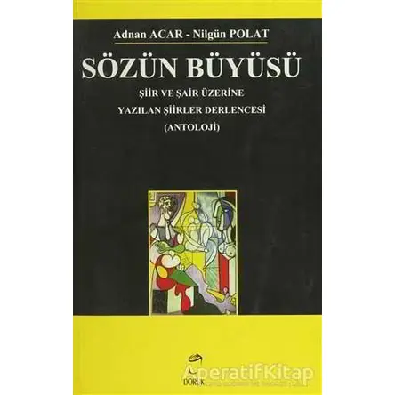 Sözün Büyüsü Şiir ve Şair Üzerine Yazılan Şiirler Derlencesi - Adnan Acar - Doruk Yayınları