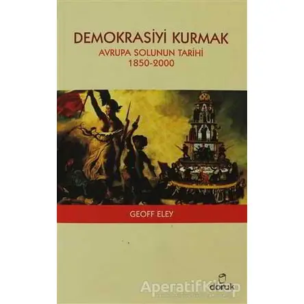 Demokrasiyi Kurmak - Geoff Eley - Doruk Yayınları