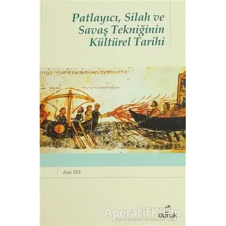 Patlayıcı, Silah ve Savaş Tekniğinin Kültürel Tarihi - Zeki Tez - Doruk Yayınları