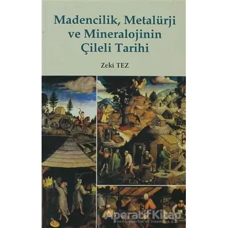 Madencilik, Metalürji ve Mineralojinin Çileli Tarihi - Zeki Tez - Doruk Yayınları