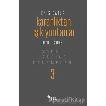 Karanlıktan Işık Yontanlar 1976-2008 - Enis Batur - Sel Yayıncılık
