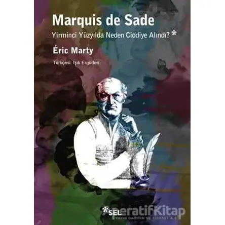 Marquis De Sade: Yirminci Yüzyılda Neden Ciddiye Alındı? - Eric Marty - Sel Yayıncılık