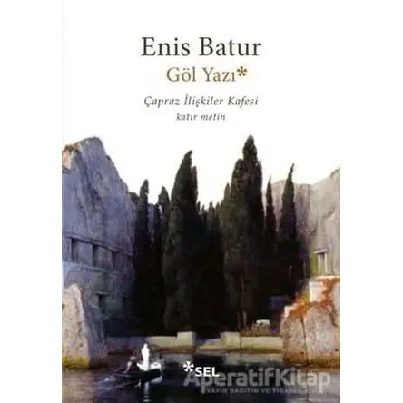Göl Yazı - Çapraz İlişkiler Kafesi - Enis Batur - Sel Yayıncılık