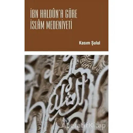 İbn Haldun’a Göre İslam Medeniyeti - Kasım Şulul - İnsan Yayınları