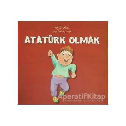 Atatürk Olmak - Aytül Akal - Uçanbalık Yayıncılık