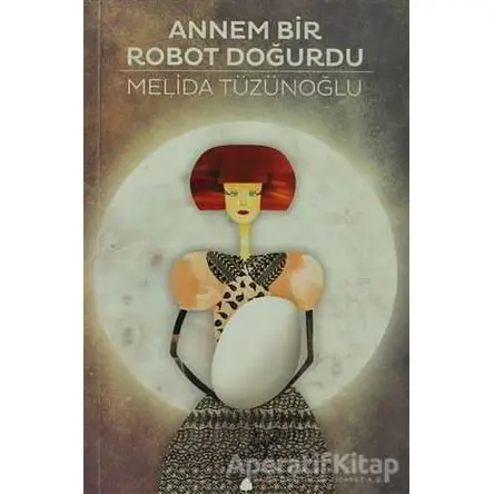 Annem Bir Robot Doğurdu - Melida Tüzünoğlu - April Yayıncılık