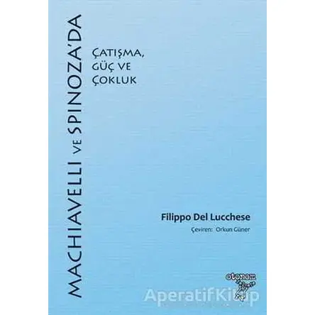 Machiavelli ve Spinnozada Çatışma, Güç ve Çokluk - Filippo Del Lucchese - Otonom Yayıncılık