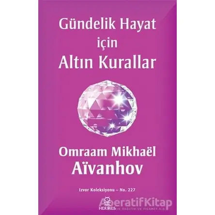 Gündelik Hayat İçin Altın Kurallar - Omraam Mikhael Aivanhov - Hermes Yayınları