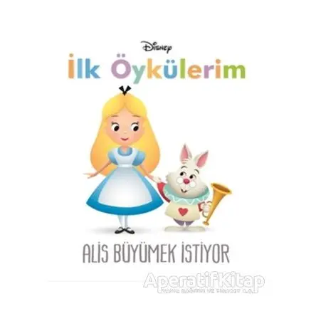 Disney Alis Büyümek İstiyor - İlk Öykülerim - Kolektif - Doğan Egmont Yayıncılık