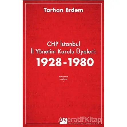 CHP İstanbul İl Yönetim Kurulu Üyeleri: 1928-1980 - Tarhan Erdem - Doğan Kitap