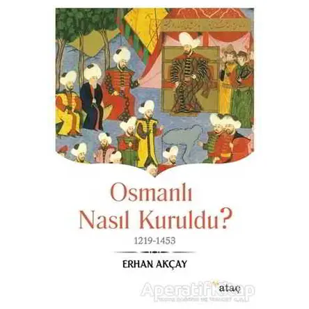 Osmanlı Nasıl Kuruldu? - Erhan Akçay - Ataç Yayınları