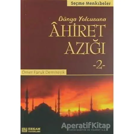 Dünya Yolcusuna Ahiret Azığı 2 - Ömer Faruk Demireşik - Erkam Yayınları
