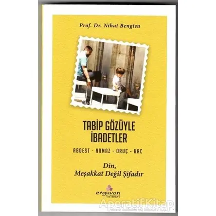 Tabip Gözüyle İbadetler - Nihat Bengisu - Erguvan Yayınevi