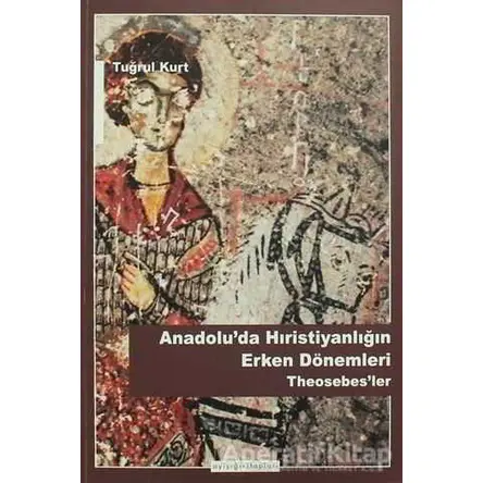 Anadoluda Hristiyanlığın Erken Dönemleri Theosebesler - Tuğrul Kurt - Ayışığı Kitapları