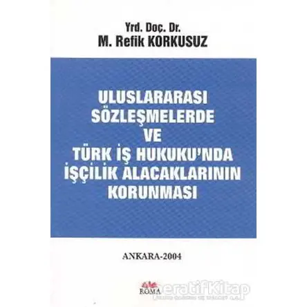 Uluslararası Sözleşmelerde ve Türk İş Hukuku’nda İşçilik Alacaklarının Korunması