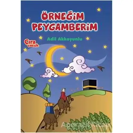 Örneğim Peygamberim - Adil Akkoyunlu - Çıra Çocuk Yayınları