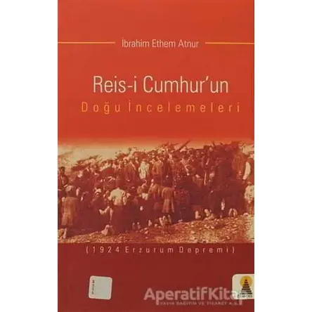 Reis-i Cumhur’un Doğu İncelemeleri - İbrahim Ethem Atnur - Ebabil Yayınları