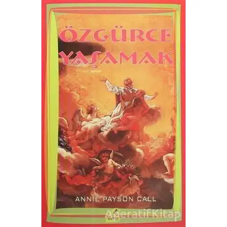Özgürce Yaşamak - Annie Payson Call - Yeryüzü Yayınevi