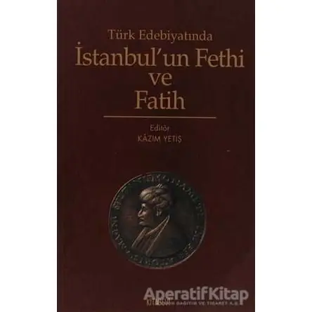Türk Edebiyatında İstanbul’un Fethi ve Fatih - Derleme - Kitabevi Yayınları