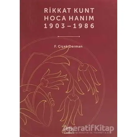 Rikkat Kunt Hoca Hanım (1903 - 1986) - F. Çiçek Derman - Kubbealtı Neşriyatı Yayıncılık