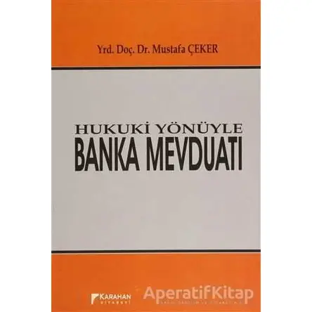Hukuki Yönüyle Banka Mevduatı - Mustafa Çeker - Karahan Kitabevi