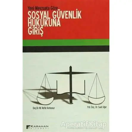Yeni Mevzuata Göre Sosyal Güvenlik Hukukuna Giriş - Refik Korkusuz - Karahan Kitabevi