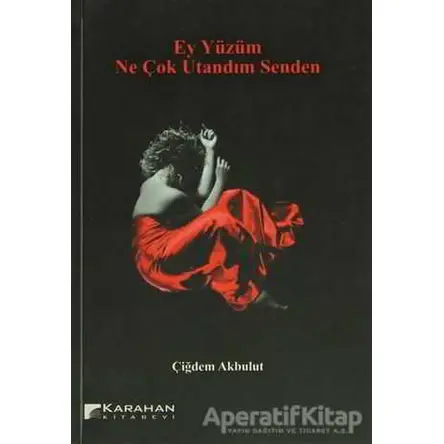 Ey Yüzüm Ne Çok Utandım Senden - Çiğdem Akbulut - Karahan Kitabevi