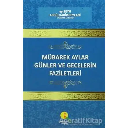 Mübarek Aylar Günler ve Gecelerin Faziletleri - Abdülkadir Geylani - Medine Yayınları