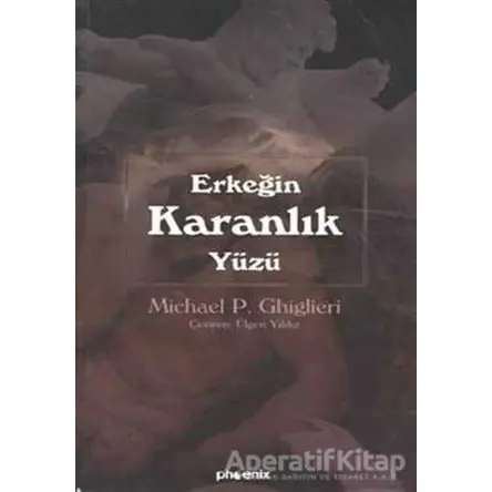 Erkeğin Karanlık Yüzü - Michael P. Ghiglieri - Phoenix Yayınevi